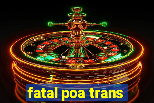 fatal poa trans